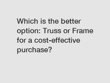 Which is the better option: Truss or Frame for a cost-effective purchase?