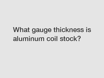 What gauge thickness is aluminum coil stock?