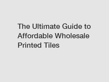 The Ultimate Guide to Affordable Wholesale Printed Tiles