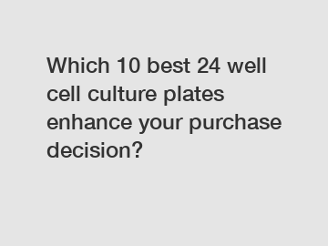 Which 10 best 24 well cell culture plates enhance your purchase decision?