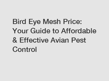 Bird Eye Mesh Price: Your Guide to Affordable & Effective Avian Pest Control