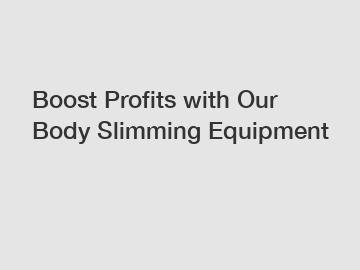 Boost Profits with Our Body Slimming Equipment