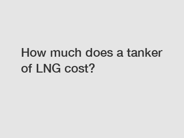 How much does a tanker of LNG cost?