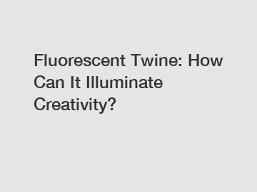 Fluorescent Twine: How Can It Illuminate Creativity?