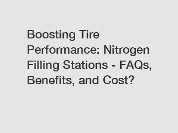 Boosting Tire Performance: Nitrogen Filling Stations - FAQs, Benefits, and Cost?