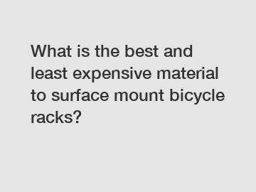 What is the best and least expensive material to surface mount bicycle racks?