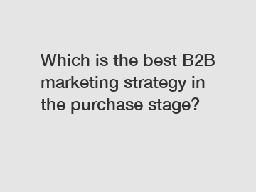 Which is the best B2B marketing strategy in the purchase stage?