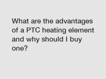 What are the advantages of a PTC heating element and why should I buy one?