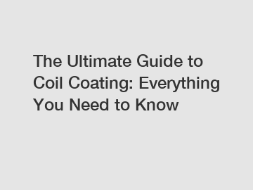 The Ultimate Guide to Coil Coating: Everything You Need to Know