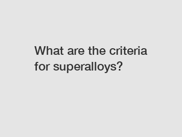 What are the criteria for superalloys?