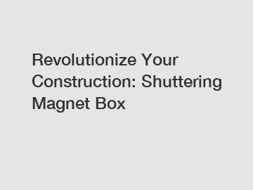 Revolutionize Your Construction: Shuttering Magnet Box