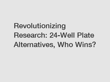 Revolutionizing Research: 24-Well Plate Alternatives, Who Wins?