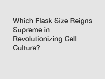 Which Flask Size Reigns Supreme in Revolutionizing Cell Culture?