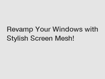 Revamp Your Windows with Stylish Screen Mesh!