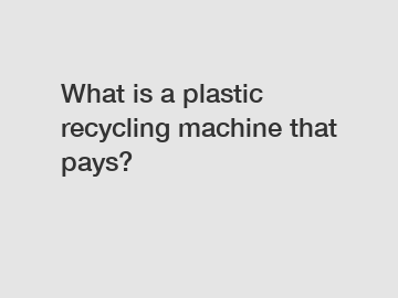 What is a plastic recycling machine that pays?