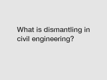 What is dismantling in civil engineering?