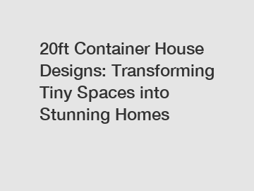 20ft Container House Designs: Transforming Tiny Spaces into Stunning Homes