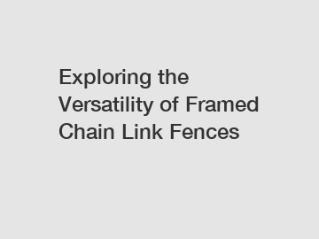 Exploring the Versatility of Framed Chain Link Fences