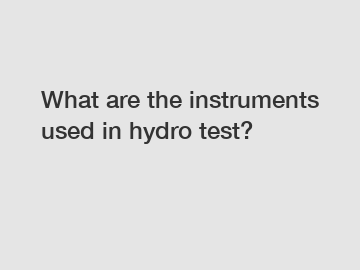 What are the instruments used in hydro test?