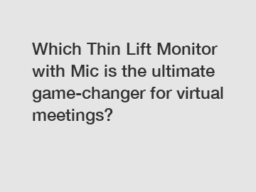 Which Thin Lift Monitor with Mic is the ultimate game-changer for virtual meetings?