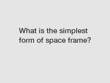 What is the simplest form of space frame?