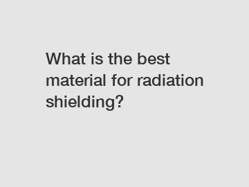 What is the best material for radiation shielding?