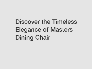 Discover the Timeless Elegance of Masters Dining Chair