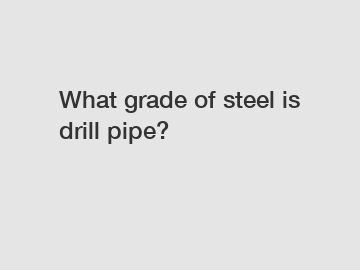 What grade of steel is drill pipe?