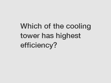 Which of the cooling tower has highest efficiency?