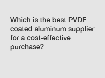 Which is the best PVDF coated aluminum supplier for a cost-effective purchase?