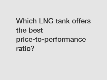 Which LNG tank offers the best price-to-performance ratio?