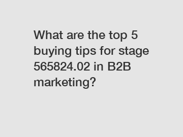 What are the top 5 buying tips for stage 565824.02 in B2B marketing?