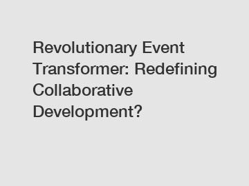 Revolutionary Event Transformer: Redefining Collaborative Development?