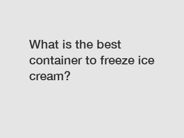 What is the best container to freeze ice cream?