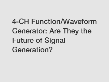 4-CH Function/Waveform Generator: Are They the Future of Signal Generation?