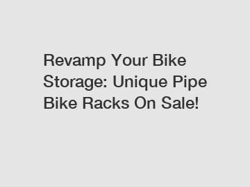 Revamp Your Bike Storage: Unique Pipe Bike Racks On Sale!