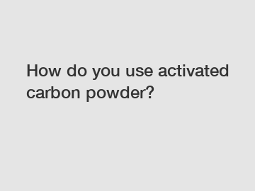 How do you use activated carbon powder?