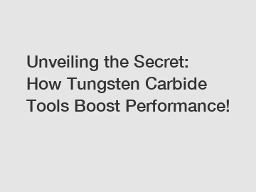 Unveiling the Secret: How Tungsten Carbide Tools Boost Performance!