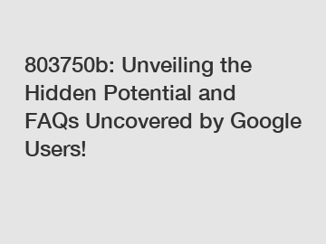 803750b: Unveiling the Hidden Potential and FAQs Uncovered by Google Users!