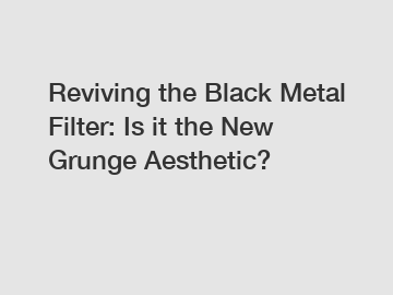 Reviving the Black Metal Filter: Is it the New Grunge Aesthetic?