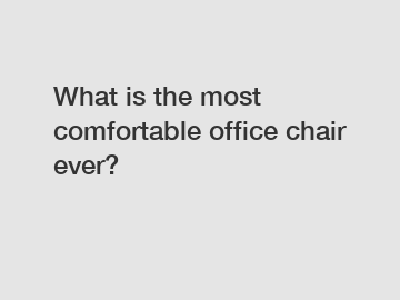 What is the most comfortable office chair ever?