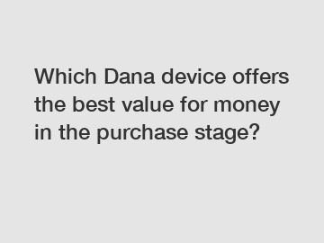 Which Dana device offers the best value for money in the purchase stage?