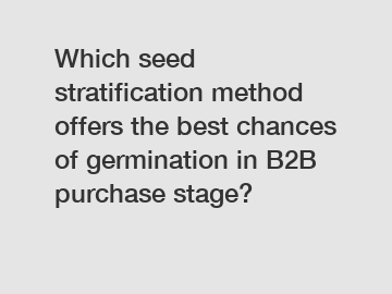 Which seed stratification method offers the best chances of germination in B2B purchase stage?