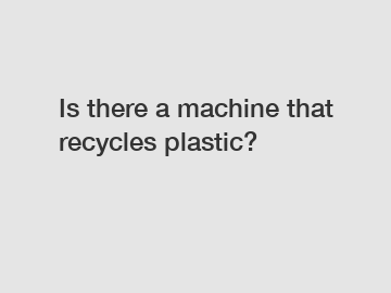 Is there a machine that recycles plastic?