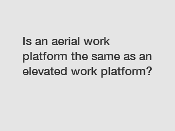 Is an aerial work platform the same as an elevated work platform?