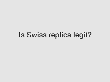 Is Swiss replica legit?