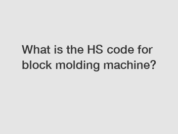 What is the HS code for block molding machine?