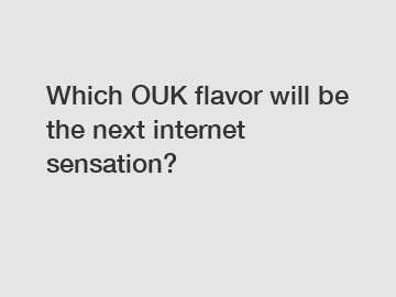 Which OUK flavor will be the next internet sensation?