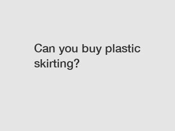 Can you buy plastic skirting?