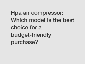 Hpa air compressor: Which model is the best choice for a budget-friendly purchase?